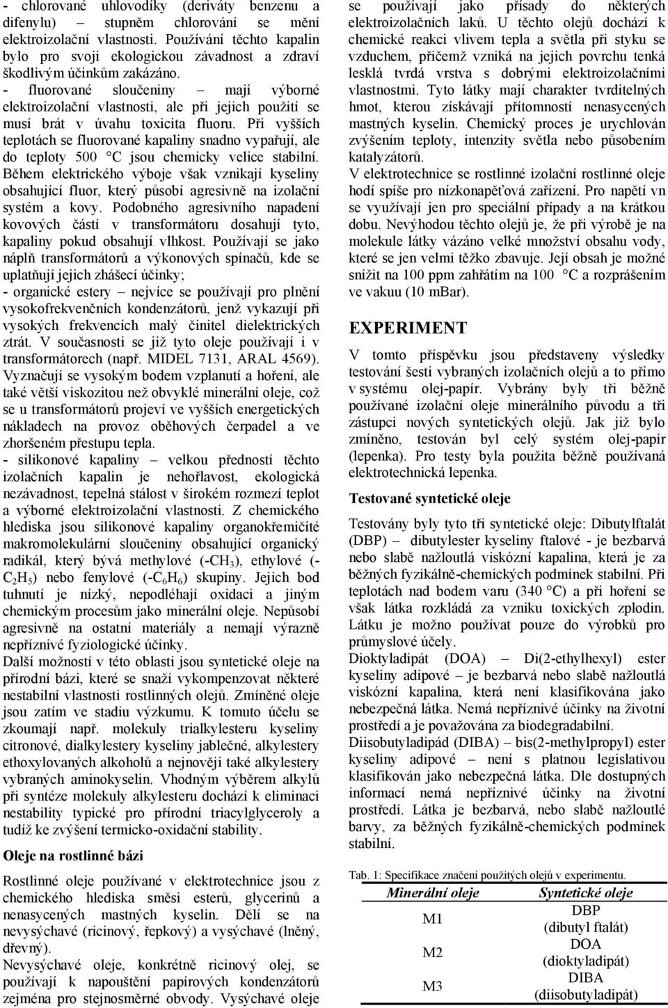 - fluorované sloučeniny mají výborné elektroizolační vlastnosti, ale při jejich použití se musí brát v úvahu toxicita fluoru.