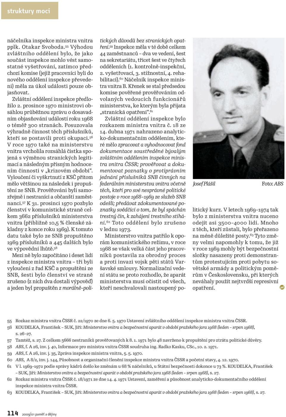 události pouze objasňovat. Zvláštní oddělení inspekce předložilo 2. prosince 1970 ministrovi obsáhlou průběžnou zprávu o dosavadním objasňování událostí roku 1968 o téměř 300 stranách.