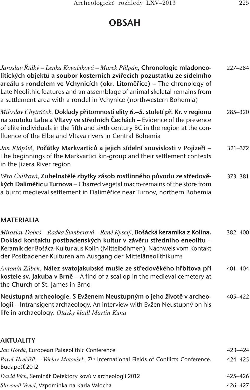Litoměřice) The chronology of Late Neolithic features and an assemblage of animal skeletal remains from a settlement area with a rondel in Vchynice (northwestern Bohemia) Miloslav Chytráček, Doklady