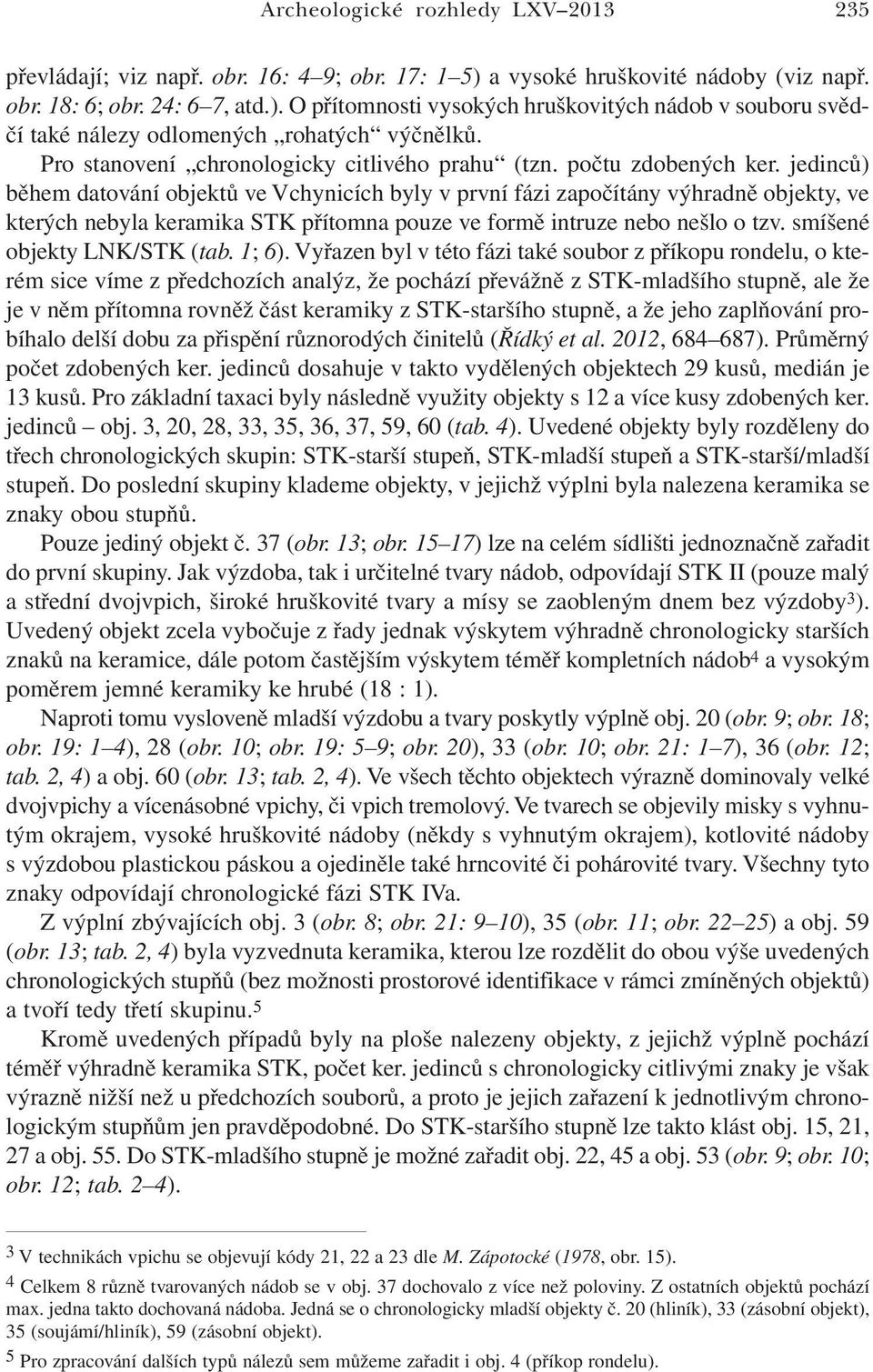 jedinců) během datování objektů ve Vchynicích byly v první fázi započítány výhradně objekty, ve kterých nebyla keramika STK přítomna pouze ve formě intruze nebo nešlo o tzv.