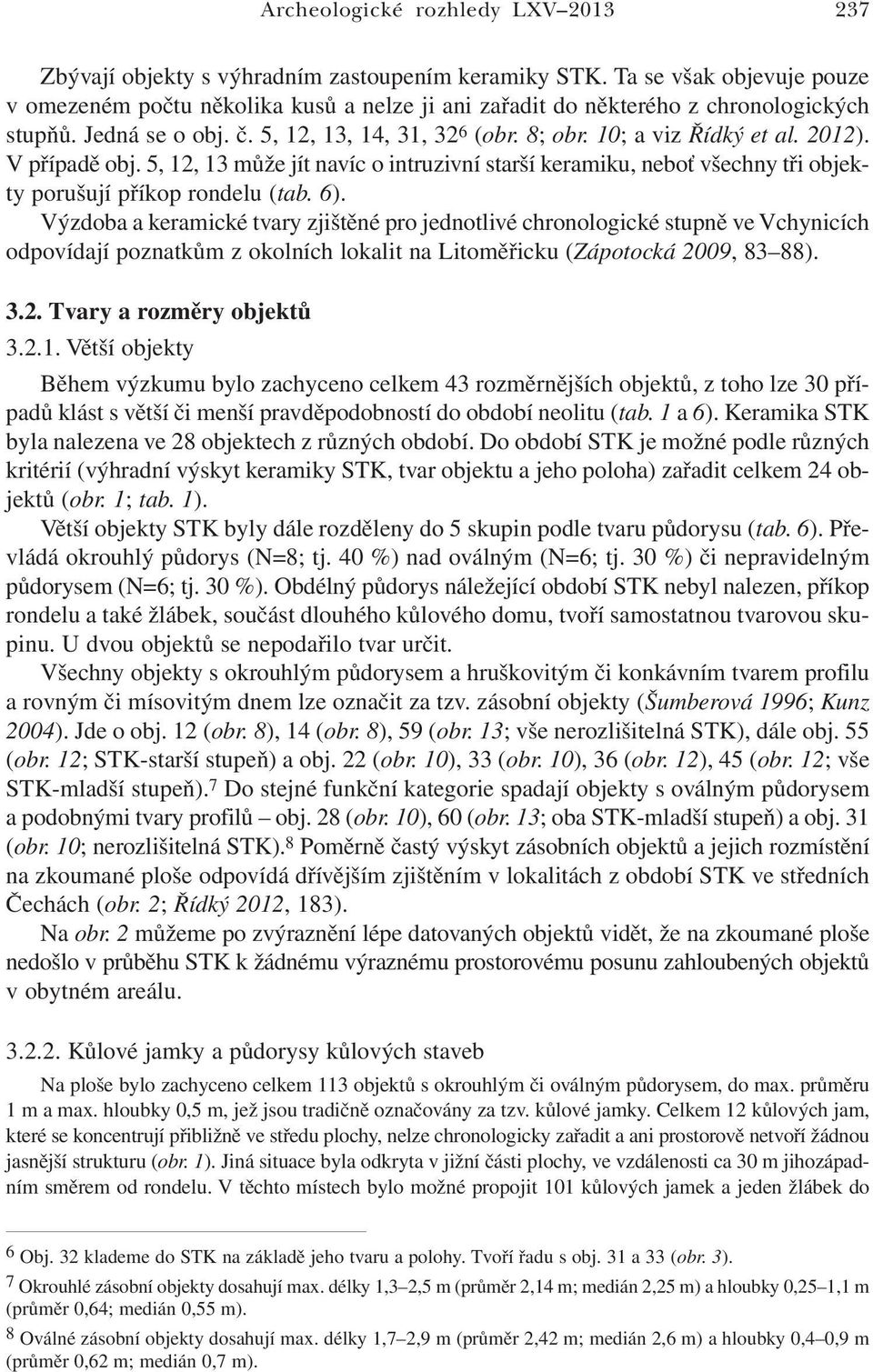 2012). V případě obj. 5, 12, 13 může jít navíc o intruzivní starší keramiku, neboť všechny tři objekty porušují příkop rondelu (tab. 6).