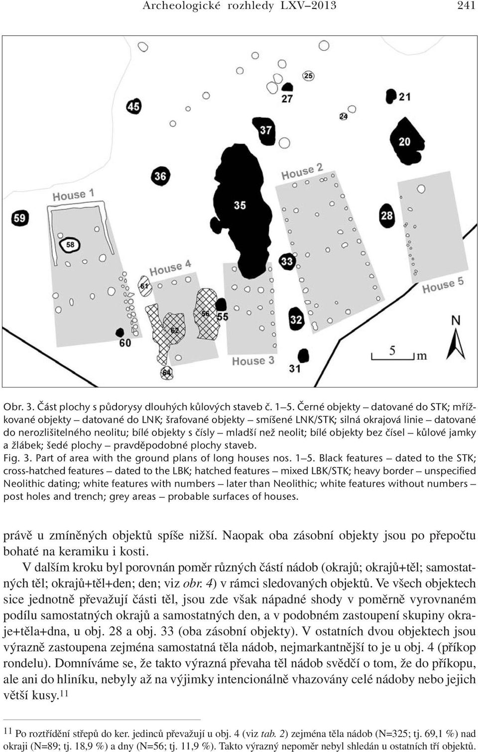 neolit; bílé objekty bez čísel kůlové jamky a žlábek; šedé plochy pravděpodobné plochy staveb. Fig. 3. Part of area with the ground plans of long houses nos. 1 5.