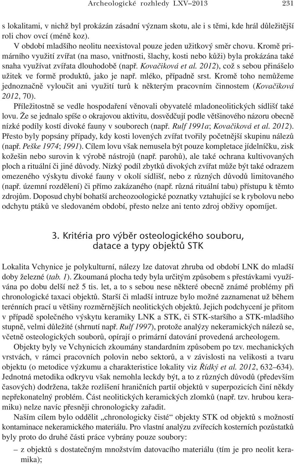 Kromě primárního využití zvířat (na maso, vnitřnosti, šlachy, kosti nebo kůži) byla prokázána také snaha využívat zvířata dlouhodobě (např. Kovačiková et al.