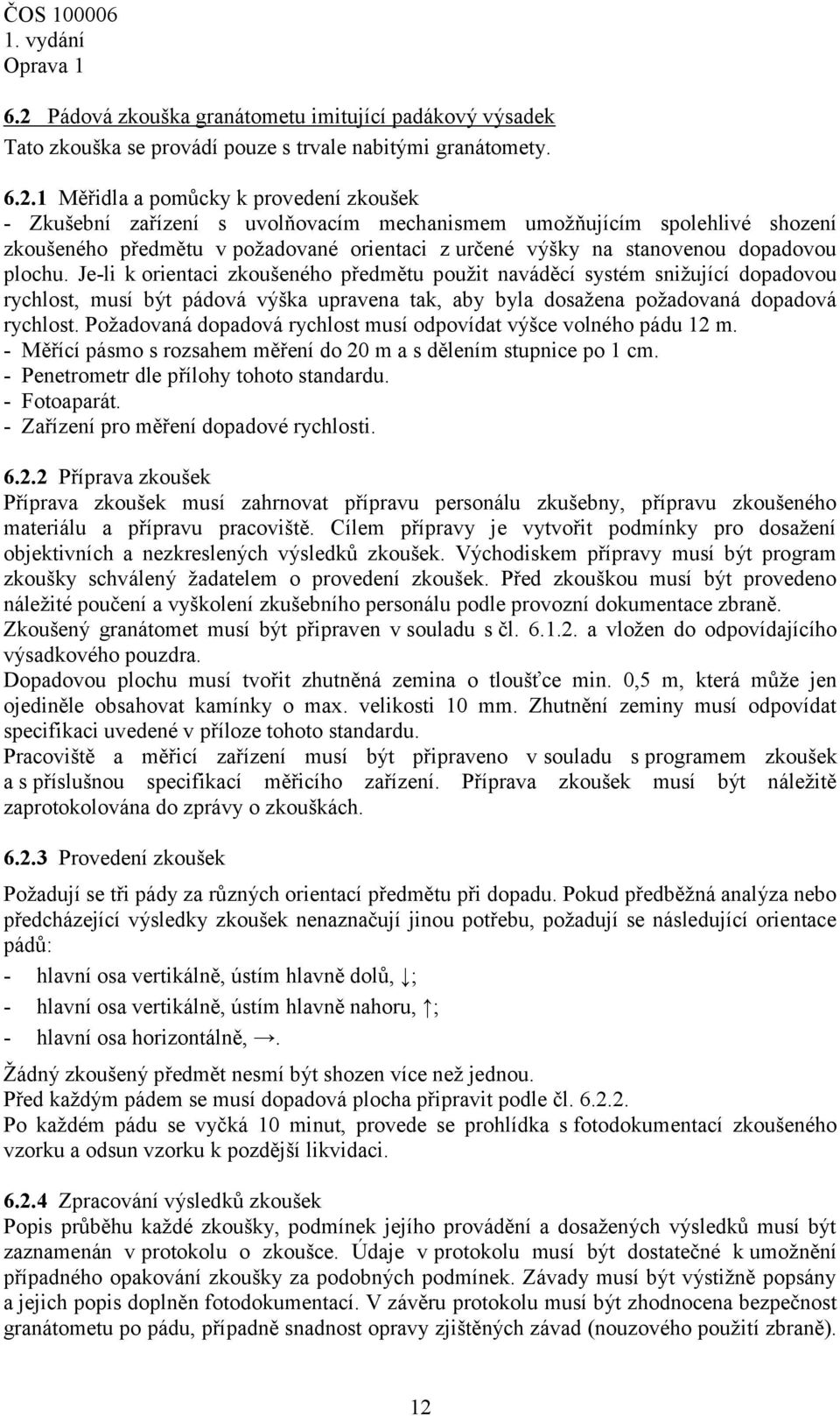 Je-li k orientaci zkoušeného předmětu použit naváděcí systém snižující dopadovou rychlost, musí být pádová výška upravena tak, aby byla dosažena požadovaná dopadová rychlost.