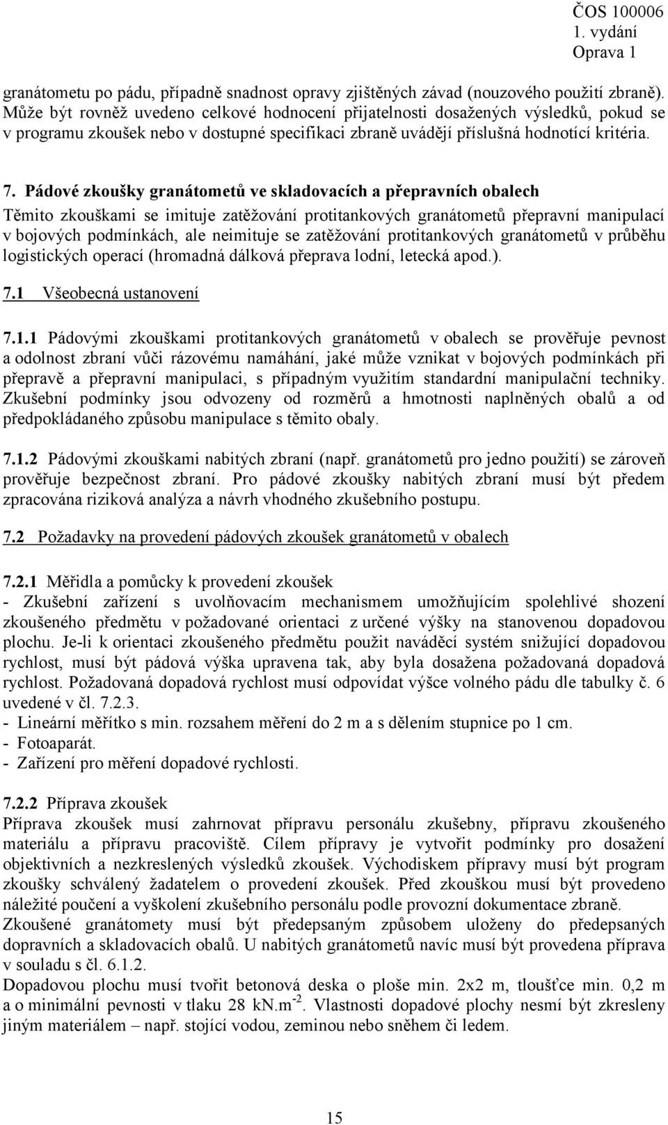 Pádové zkoušky granátometů ve skladovacích a přepravních obalech Těmito zkouškami se imituje zatěžování protitankových granátometů přepravní manipulací v bojových podmínkách, ale neimituje se