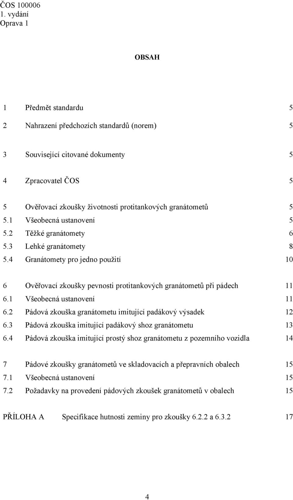 1 Všeobecná ustanovení 11 6.2 Pádová zkouška granátometu imitující padákový výsadek 12 6.3 Pádová zkouška imitující padákový shoz granátometu 13 6.