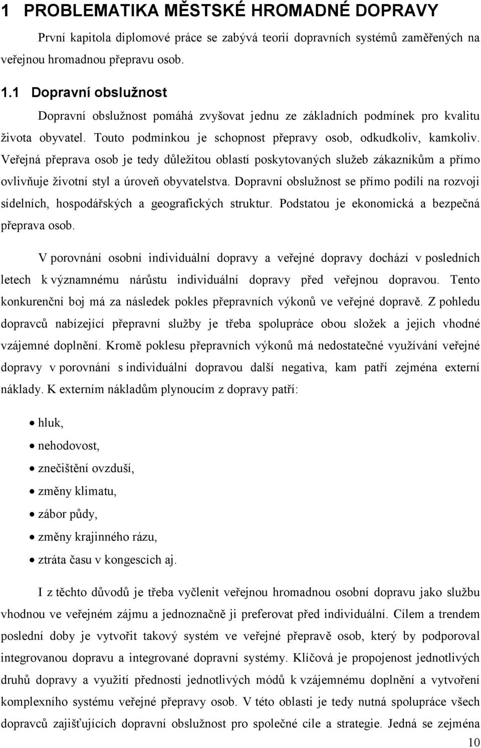 Veřejná přeprava osob je tedy důležitou oblastí poskytovaných služeb zákazníkům a přímo ovlivňuje životní styl a úroveň obyvatelstva.