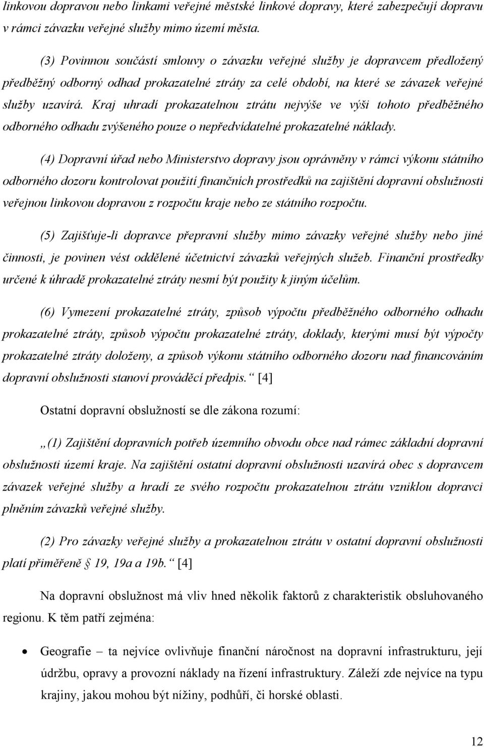 Kraj uhradí prokazatelnou ztrátu nejvýše ve výši tohoto předběžného odborného odhadu zvýšeného pouze o nepředvídatelné prokazatelné náklady.