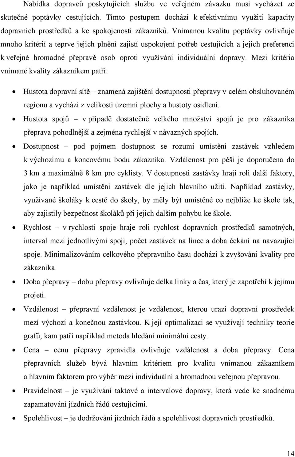 Vnímanou kvalitu poptávky ovlivňuje mnoho kritérií a teprve jejich plnění zajistí uspokojení potřeb cestujících a jejich preferenci k veřejné hromadné přepravě osob oproti využívání individuální