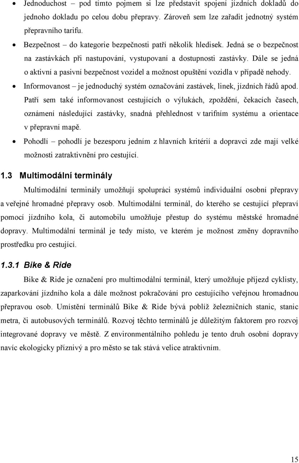 Dále se jedná o aktivní a pasivní bezpečnost vozidel a možnost opuštění vozidla v případě nehody. Informovanost je jednoduchý systém označování zastávek, linek, jízdních řádů apod.