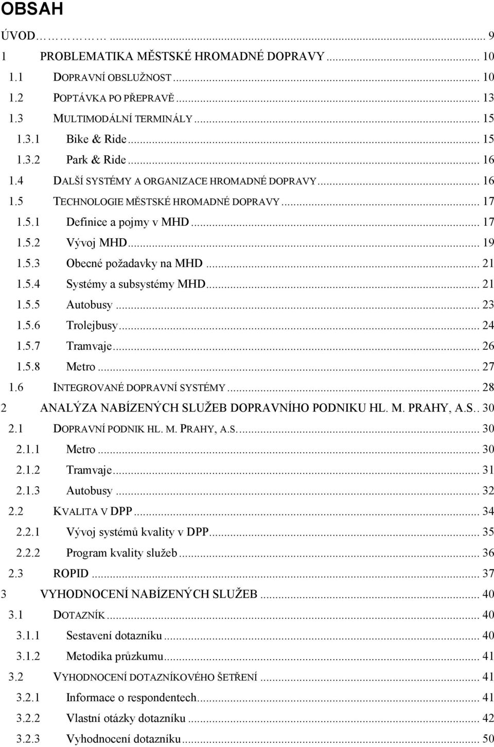 5.4 Systémy a subsystémy MHD... 21 1.5.5 Autobusy... 23 1.5.6 Trolejbusy... 24 1.5.7 Tramvaje... 26 1.5.8 Metro... 27 1.6 INTEGROVANÉ DOPRAVNÍ SYSTÉMY.