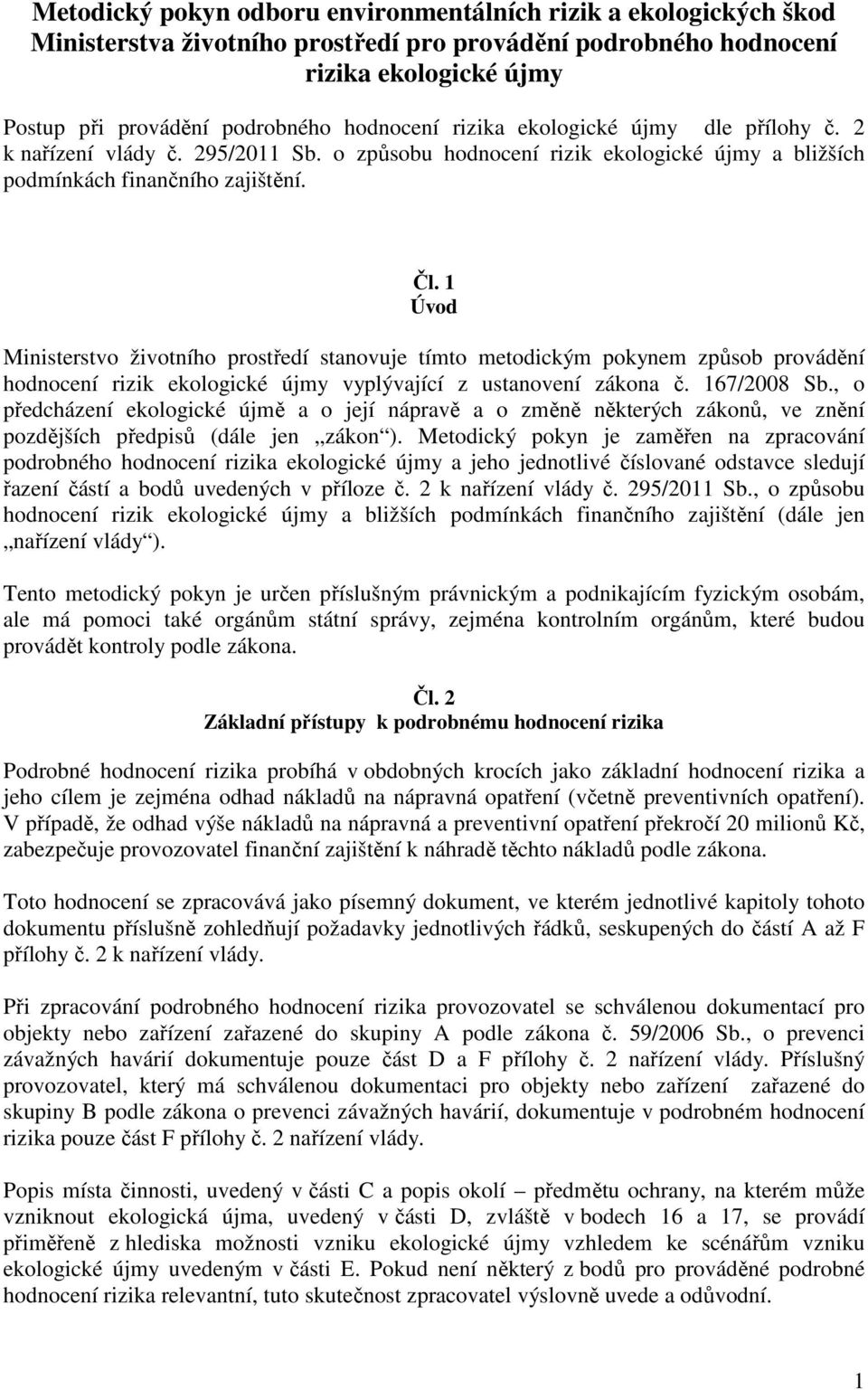 1 Úvod Ministerstvo životního prostředí stanovuje tímto metodickým pokynem způsob provádění hodnocení rizik ekologické újmy vyplývající z ustanovení zákona č. 167/2008 Sb.