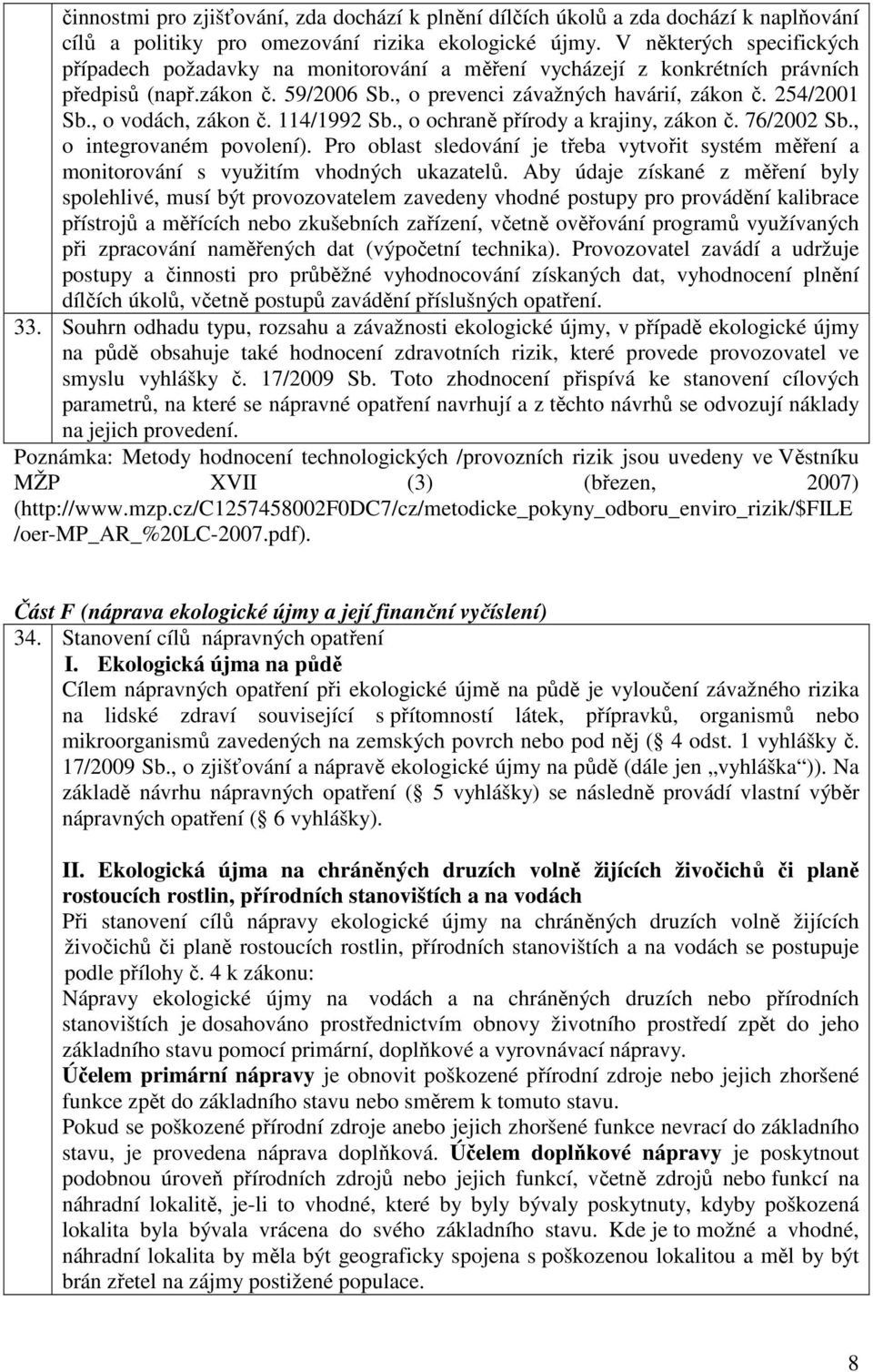 , o vodách, zákon č. 114/1992 Sb., o ochraně přírody a krajiny, zákon č. 76/2002 Sb., o integrovaném povolení).