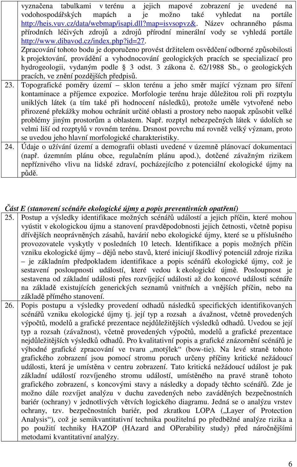 Zpracování tohoto bodu je doporučeno provést držitelem osvědčení odborné způsobilosti k projektování, provádění a vyhodnocování geologických pracích se specializací pro hydrogeologii, vydaným podle 3