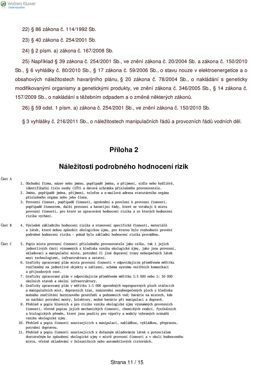 , o nakládání s geneticky modifikovanými organismy a genetickými produkty, ve znění zákona č. 346/2005 Sb., 14 zákona č. 157/2009 Sb., o nakládání s těžebním odpadem a o změně některých zákonů.