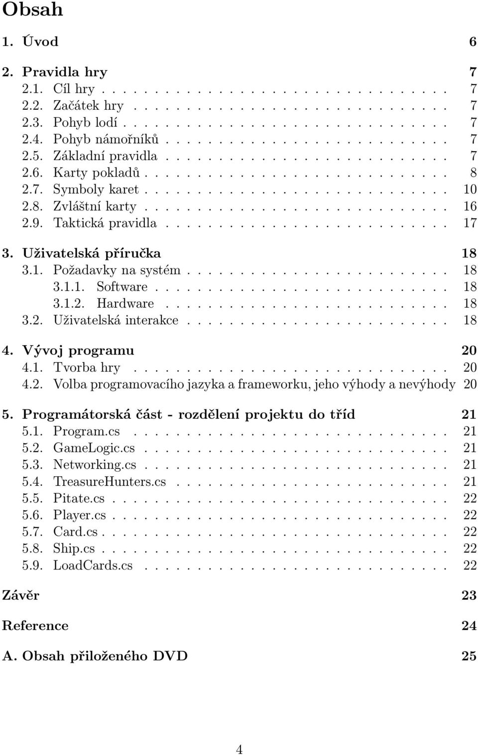 8. Zvláštní karty............................. 16 2.9. Taktická pravidla........................... 17 3. Uživatelská příručka 18 3.1. Požadavky na systém......................... 18 3.1.1. Software.