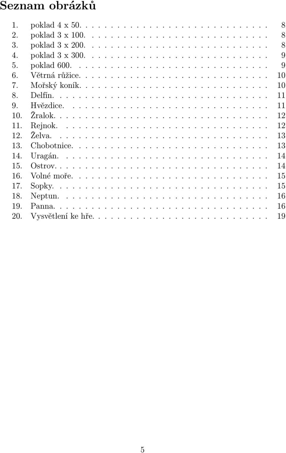 Hvězdice................................ 11 10. Žralok.................................. 12 11. Rejnok................................. 12 12. Želva.................................. 13 13.
