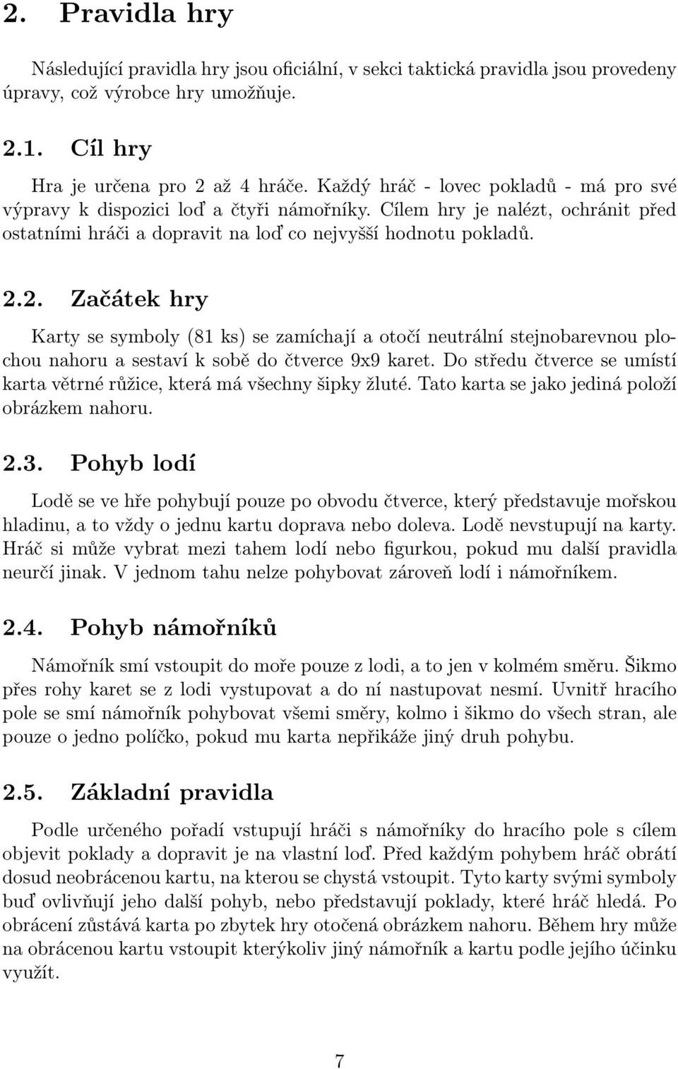 2. Začátek hry Karty se symboly (81 ks) se zamíchají a otočí neutrální stejnobarevnou plochou nahoru a sestaví k sobě do čtverce 9x9 karet.