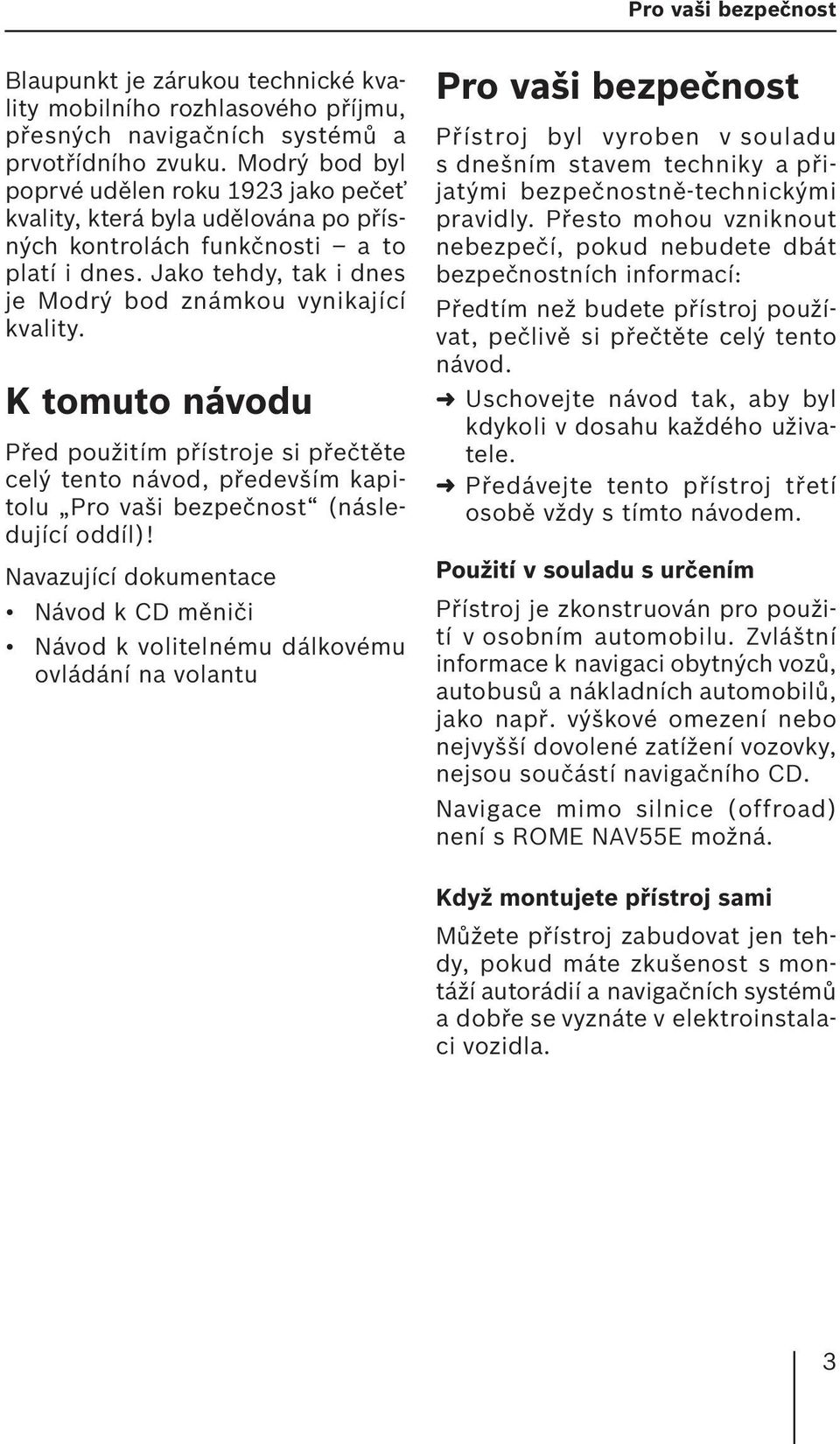 K tomuto návodu Před použitím přístroje si přečtěte celý tento návod, především kapitolu Pro vaši bezpečnost (následující oddíl)!