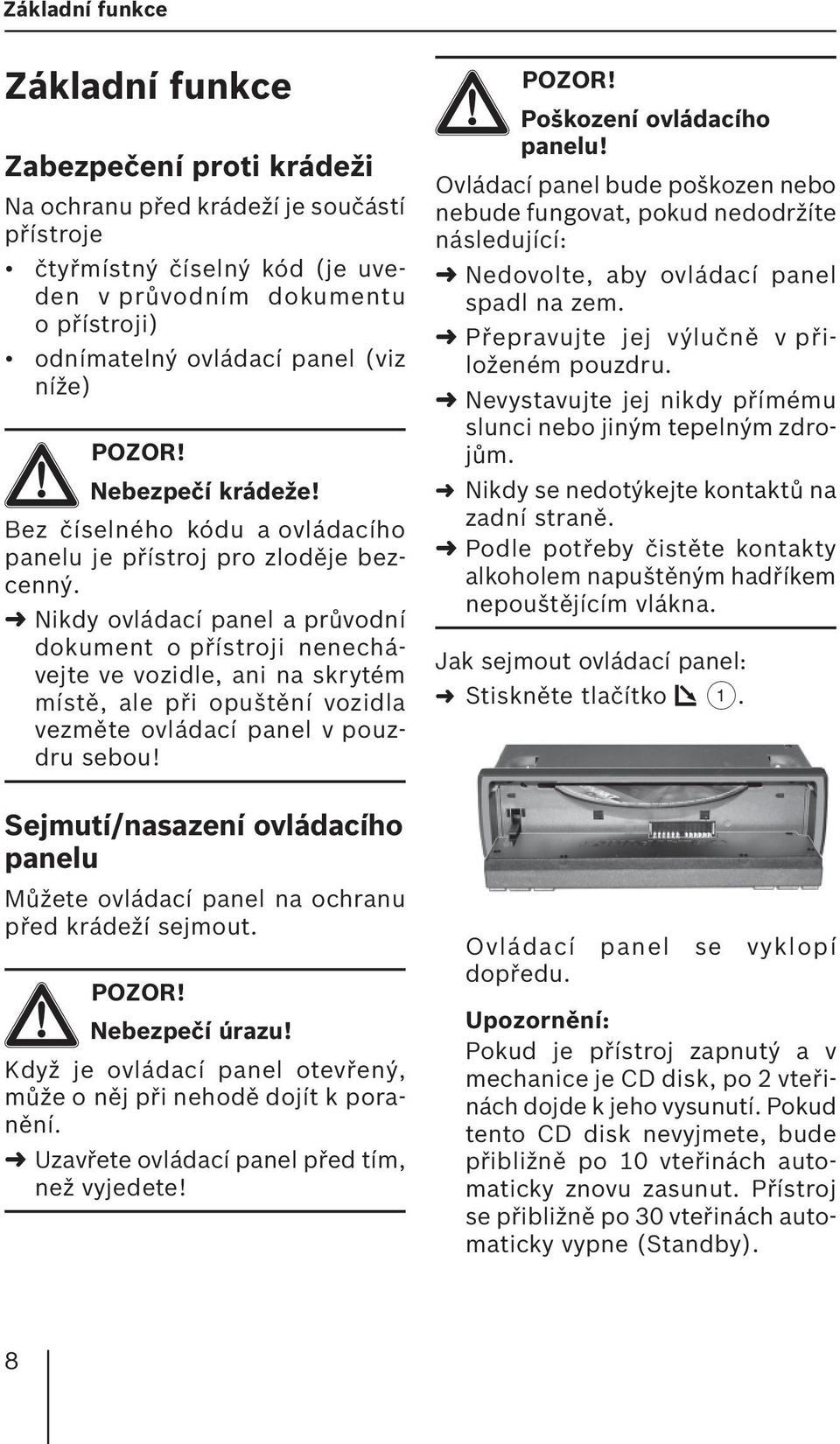 Nikdy ovládací panel a průvodní dokument o přístroji nenechávejte ve vozidle, ani na skrytém místě, ale při opuštění vozidla vezměte ovládací panel v pouzdru sebou!