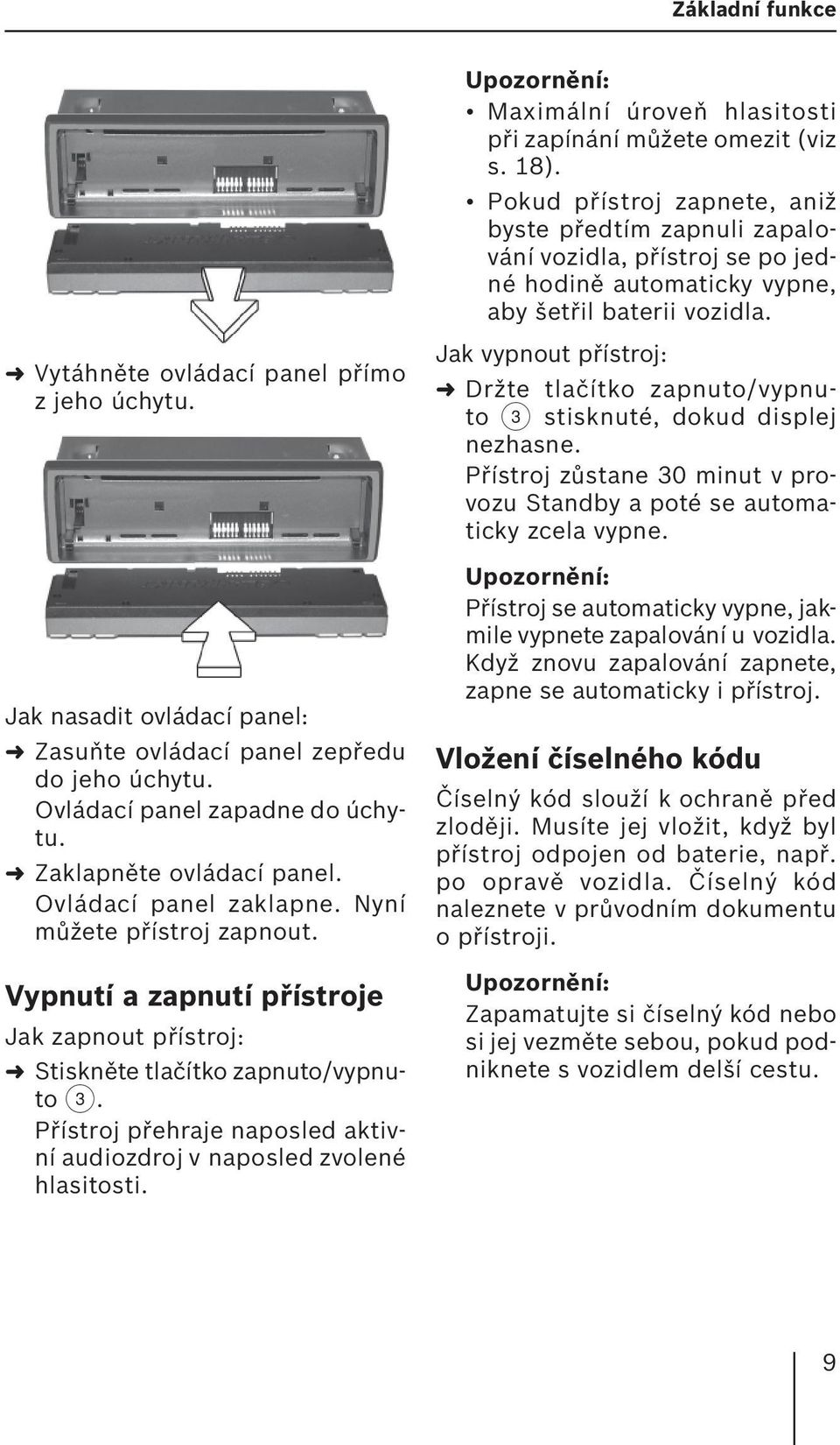 Přístroj přehraje naposled aktivní audiozdroj v naposled zvolené hlasitosti. Maximální úroveň hlasitosti při zapínání můžete omezit (viz s. 18).