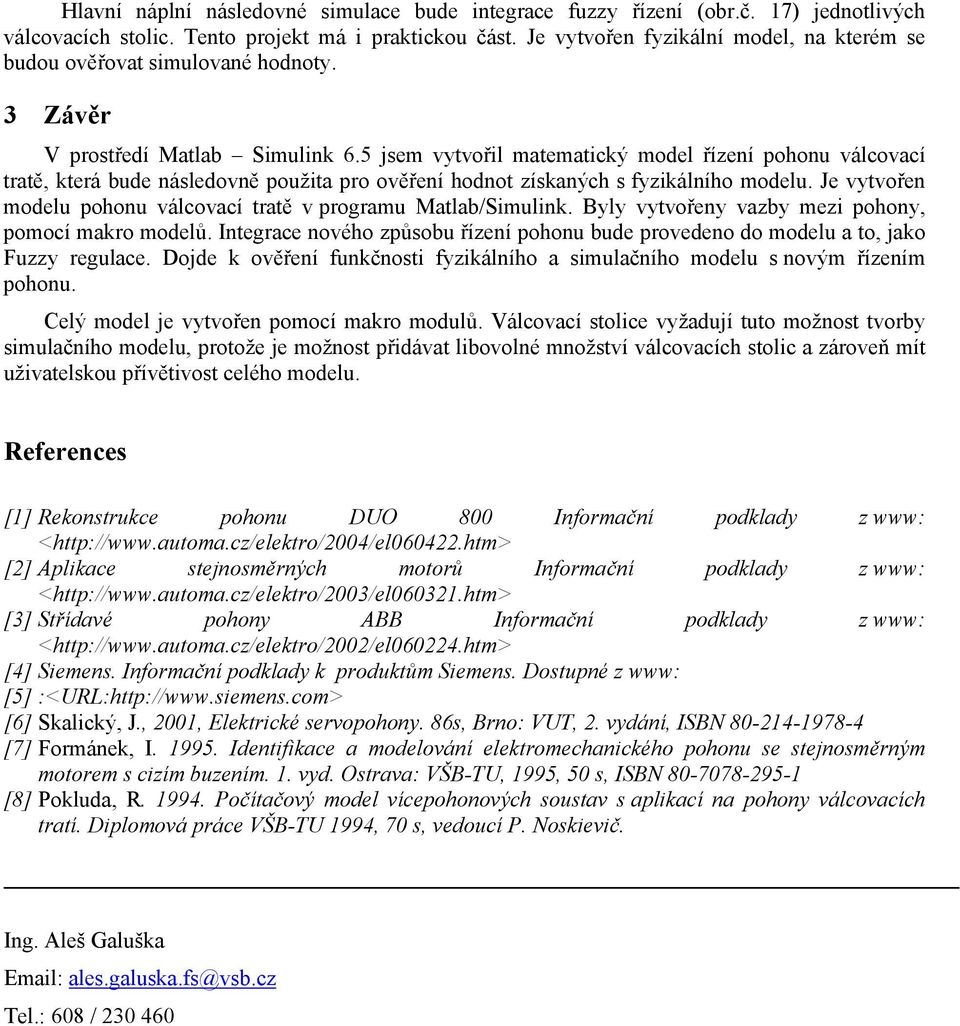 5 jsem vytvořil matematický model řízení pohonu válcovací tratě, která bude následovně použita pro ověření hodnot získaných s fyzikálního modelu.