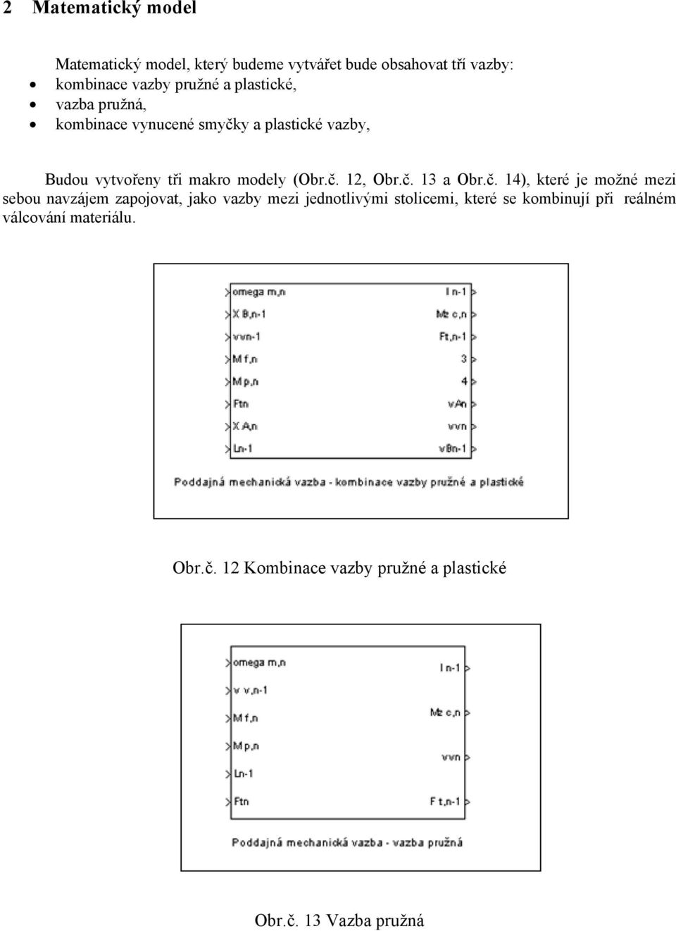 č. 13 a Obr.č. 14), které je možné mezi sebou navzájem zapojovat, jako vazby mezi jednotlivými stolicemi, které