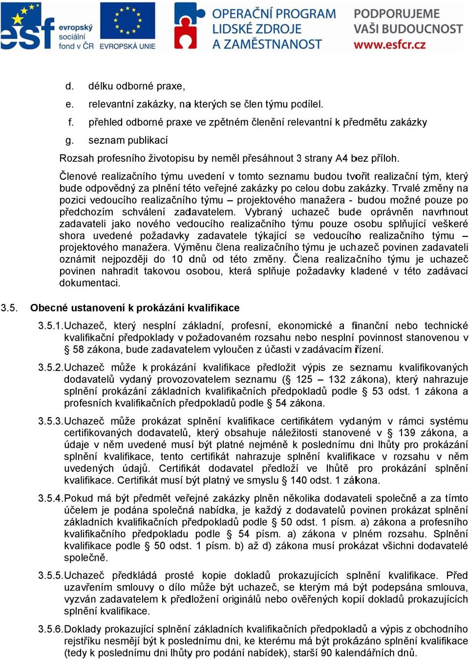 Členové realizačního týmu uvedení v omto seznamu budou tvořit realizační tým, který bude odpovědný za plnění této veřejné zakázky po celou dobu zakázky.