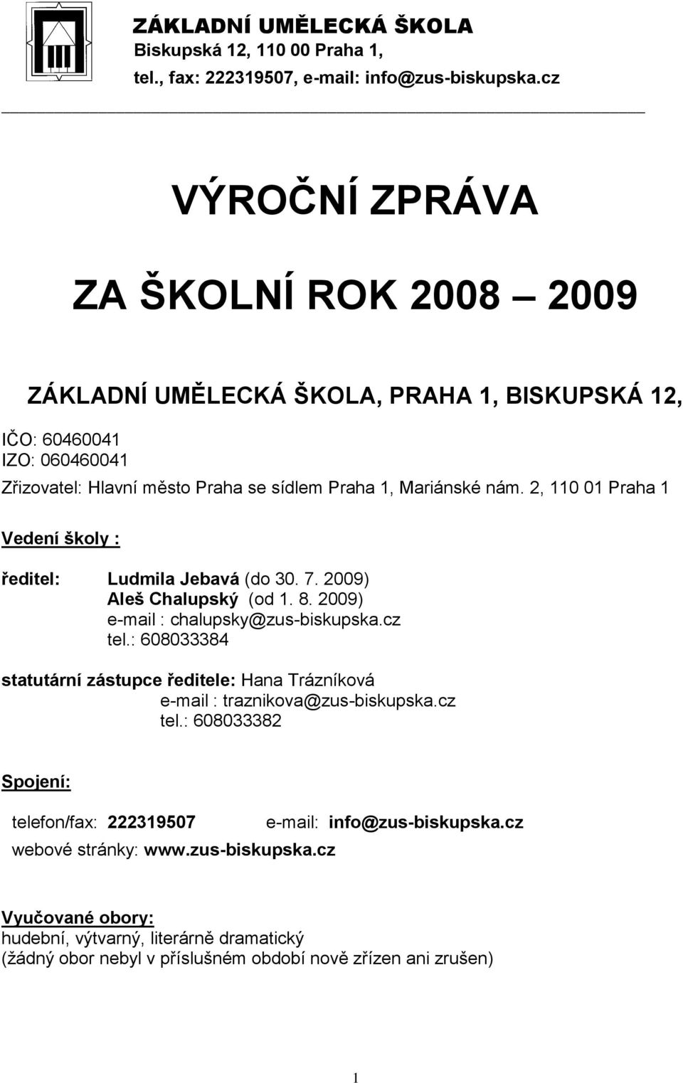 2, 0 0 Praha Vedení školy : ředitel: Ludmila Jebavá (do 30. 7. 2009) Aleš Chalupský (od. 8. 2009) e-mail : chalupsky@zus-biskupska.cz tel.