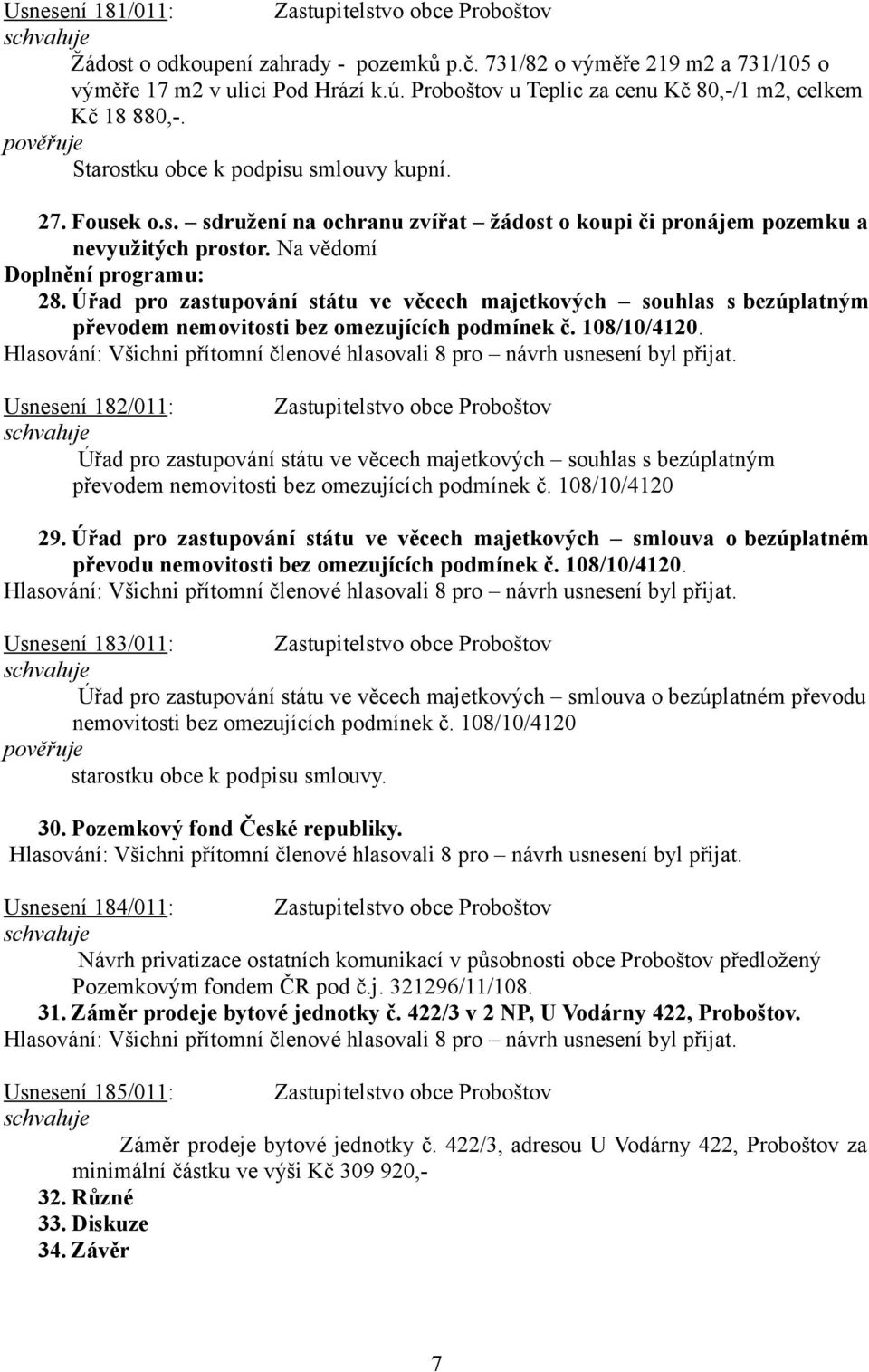 Na vědomí Doplnění programu: 28. Úřad pro zastupování státu ve věcech majetkových souhlas s bezúplatným převodem nemovitosti bez omezujících podmínek č. 108/10/4120.