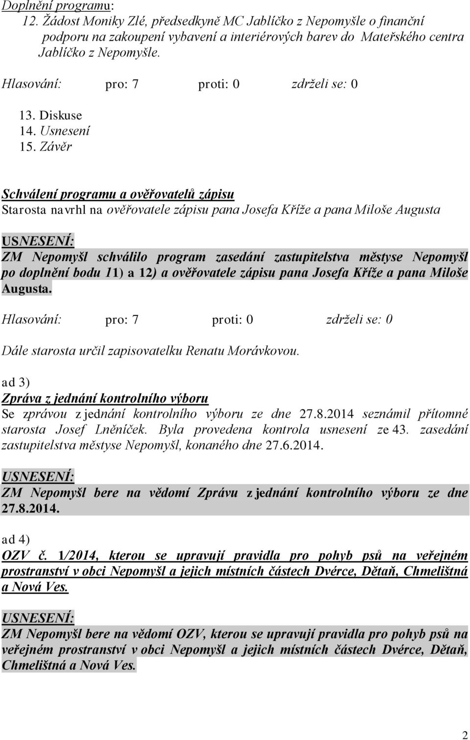 Závěr Schválení programu a ověřovatelů zápisu Starosta navrhl na ověřovatele zápisu pana Josefa Kříže a pana Miloše Augusta ZM Nepomyšl schválilo program zasedání zastupitelstva městyse Nepomyšl po