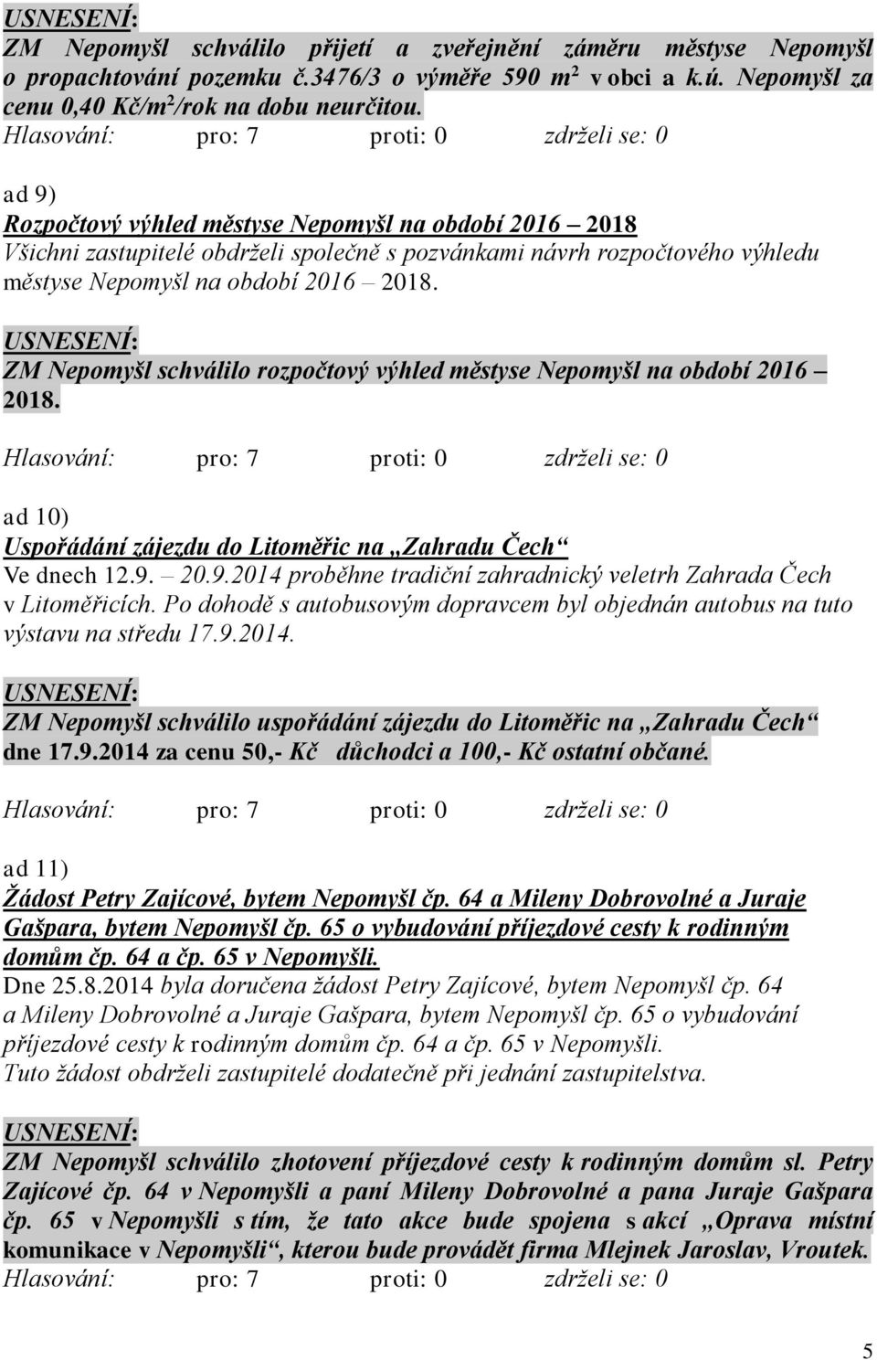 ZM Nepomyšl schválilo rozpočtový výhled městyse Nepomyšl na období 2016 2018. ad 10) Uspořádání zájezdu do Litoměřic na Zahradu Čech Ve dnech 12.9.