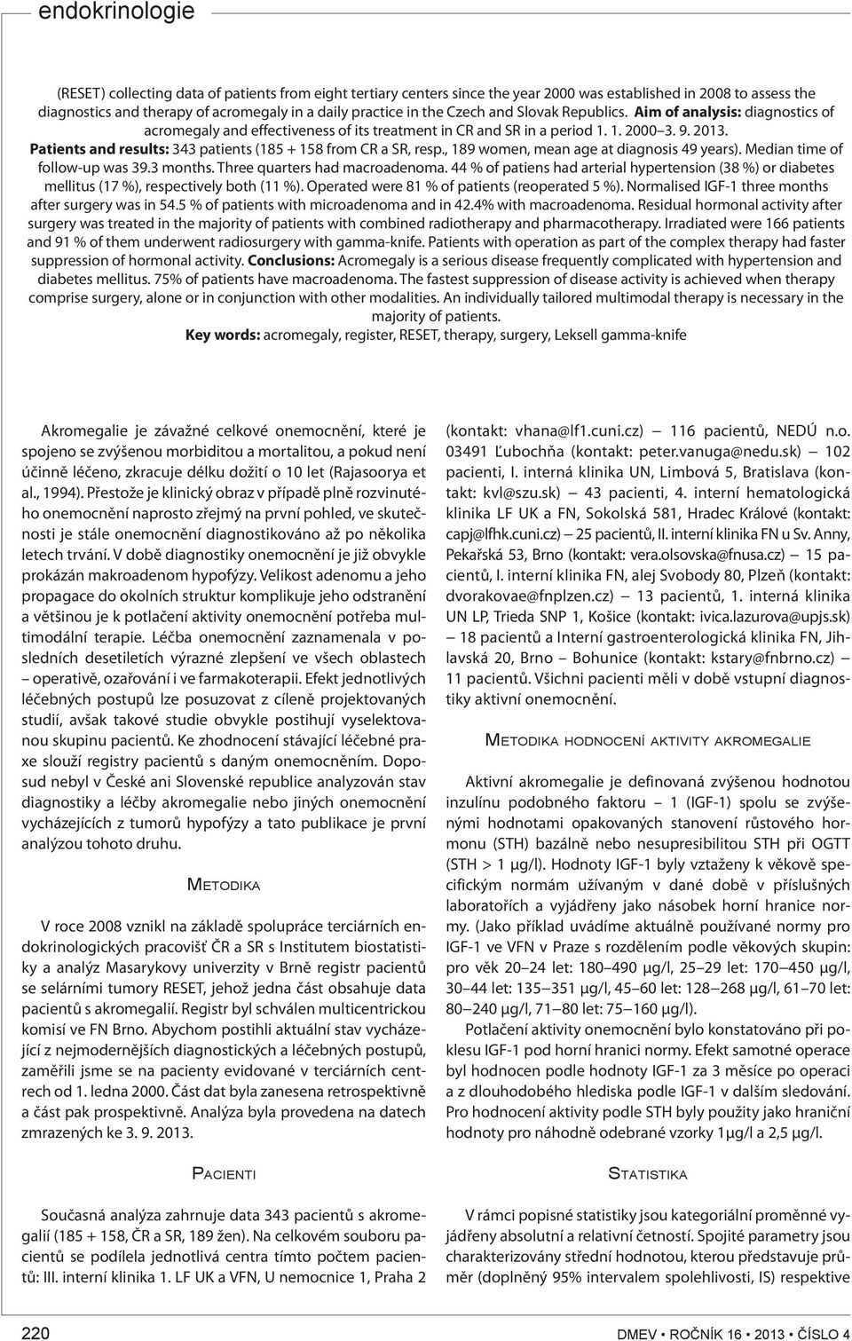 Patients and results: 343 patients (185 + 158 from CR a SR, resp., 189 women, mean age at diagnosis 49 years). Median time of follow-up was 39.3 months. Three quarters had macroadenoma.