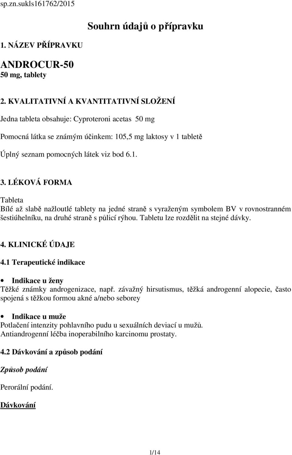 LÉKOVÁ FORMA Tableta Bílé až slabě nažloutlé tablety na jedné straně s vyraženým symbolem BV v rovnostranném šestiúhelníku, na druhé straně s půlicí rýhou. Tabletu lze rozdělit na stejné dávky. 4.