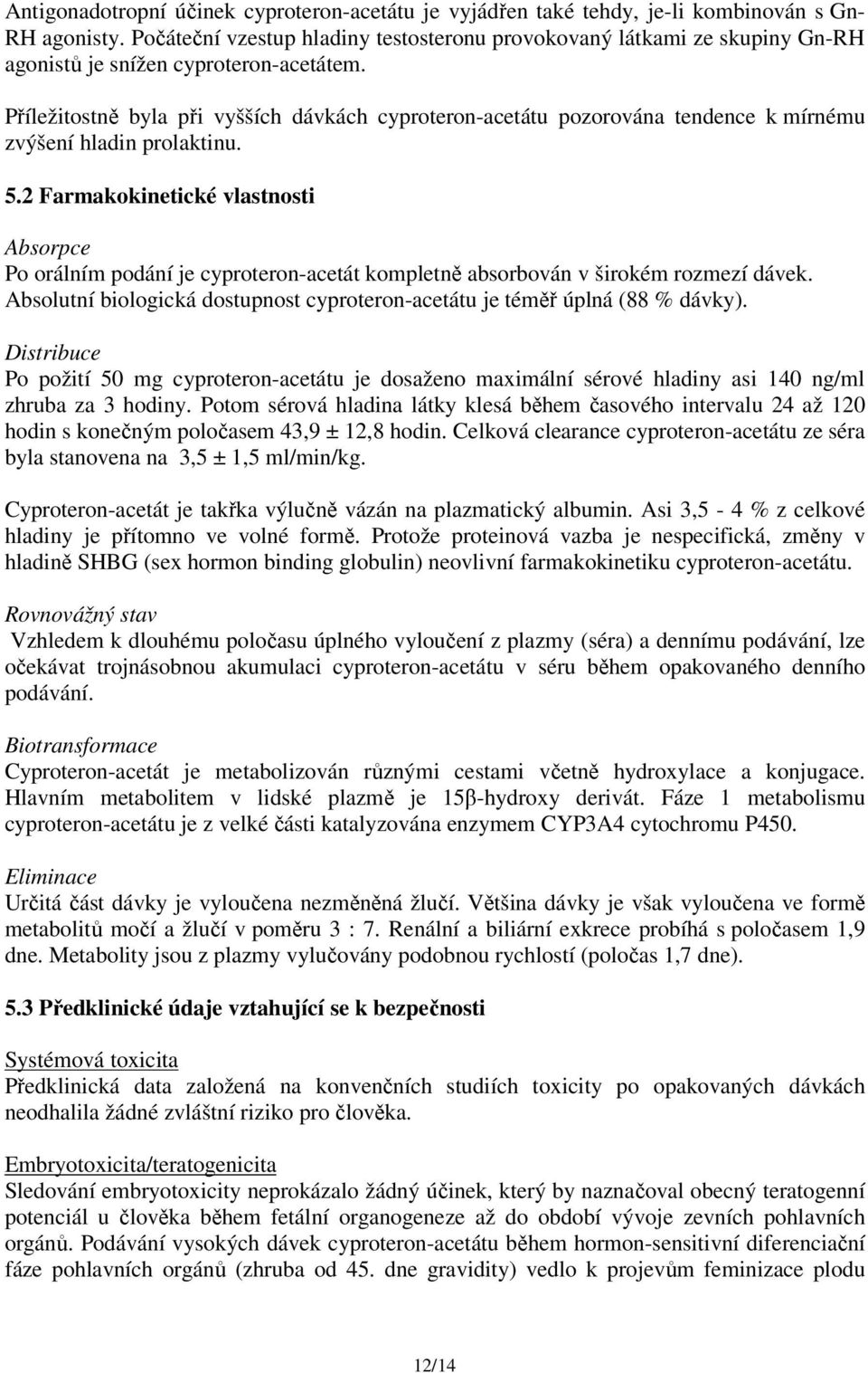 Příležitostně byla při vyšších dávkách cyproteron-acetátu pozorována tendence k mírnému zvýšení hladin prolaktinu. 5.