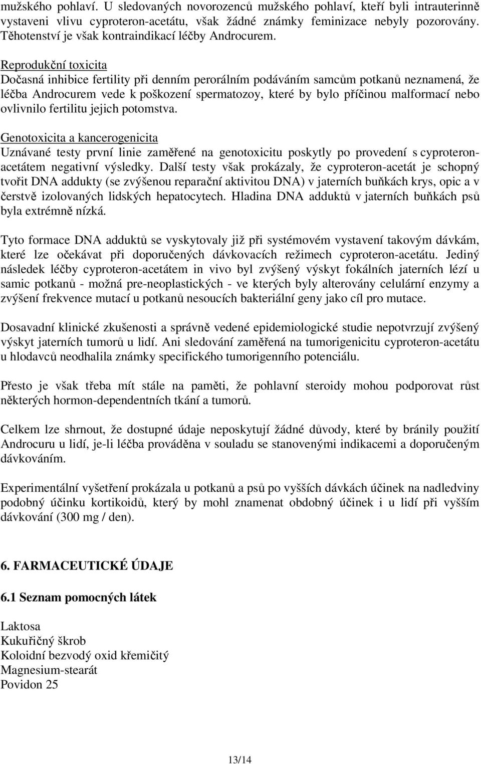 Reprodukční toxicita Dočasná inhibice fertility při denním perorálním podáváním samcům potkanů neznamená, že léčba Androcurem vede k poškození spermatozoy, které by bylo příčinou malformací nebo