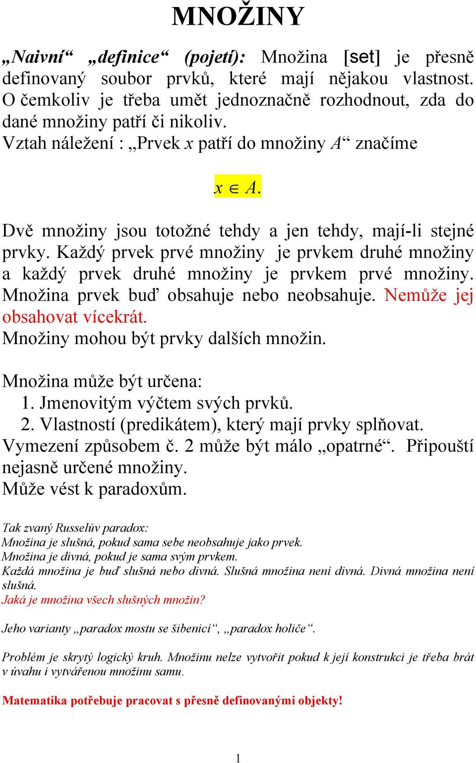 Každý prvek prvé množiny je prvkem druhé množiny a každý prvek druhé množiny je prvkem prvé množiny. Množina prvek buď obsahuje nebo neobsahuje. Nemůže jej obsahovat vícekrát.