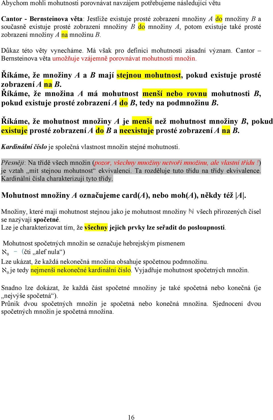 Cantor Bernsteinova věta umožňuje vzájemně porovnávat mohutnosti množin. Říkáme, že množiny A a B mají stejnou mohutnost, pokud existuje prosté zobrazení A na B.