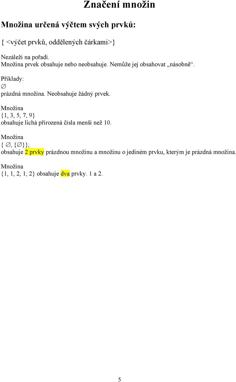 Neobsahuje žádný prvek. Množina {1, 3, 5, 7, 9} obsahuje lichá přirozená čísla menší než 10.