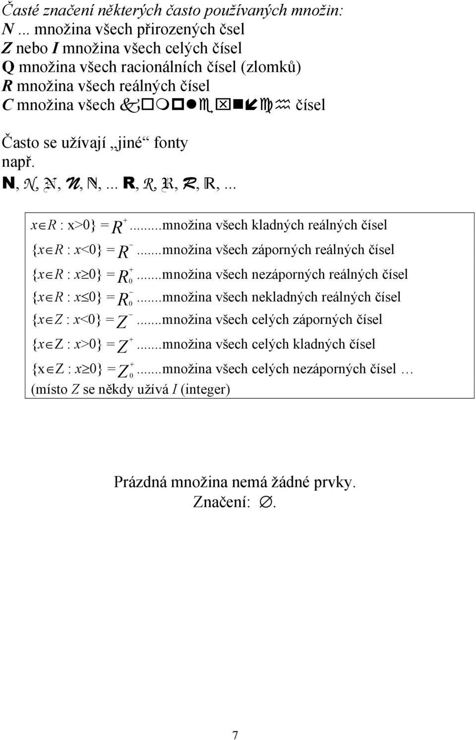 fonty např. N, N, N, N,,... R, R, R, R,,... x R : x>0} = {x R : x<0} = {x R : x 0} = {x R : x 0} = {x Z : x<0} = {x Z : x>0} = R + R R + 0 R 0 Z Z +...množina všech kladných reálných čísel.