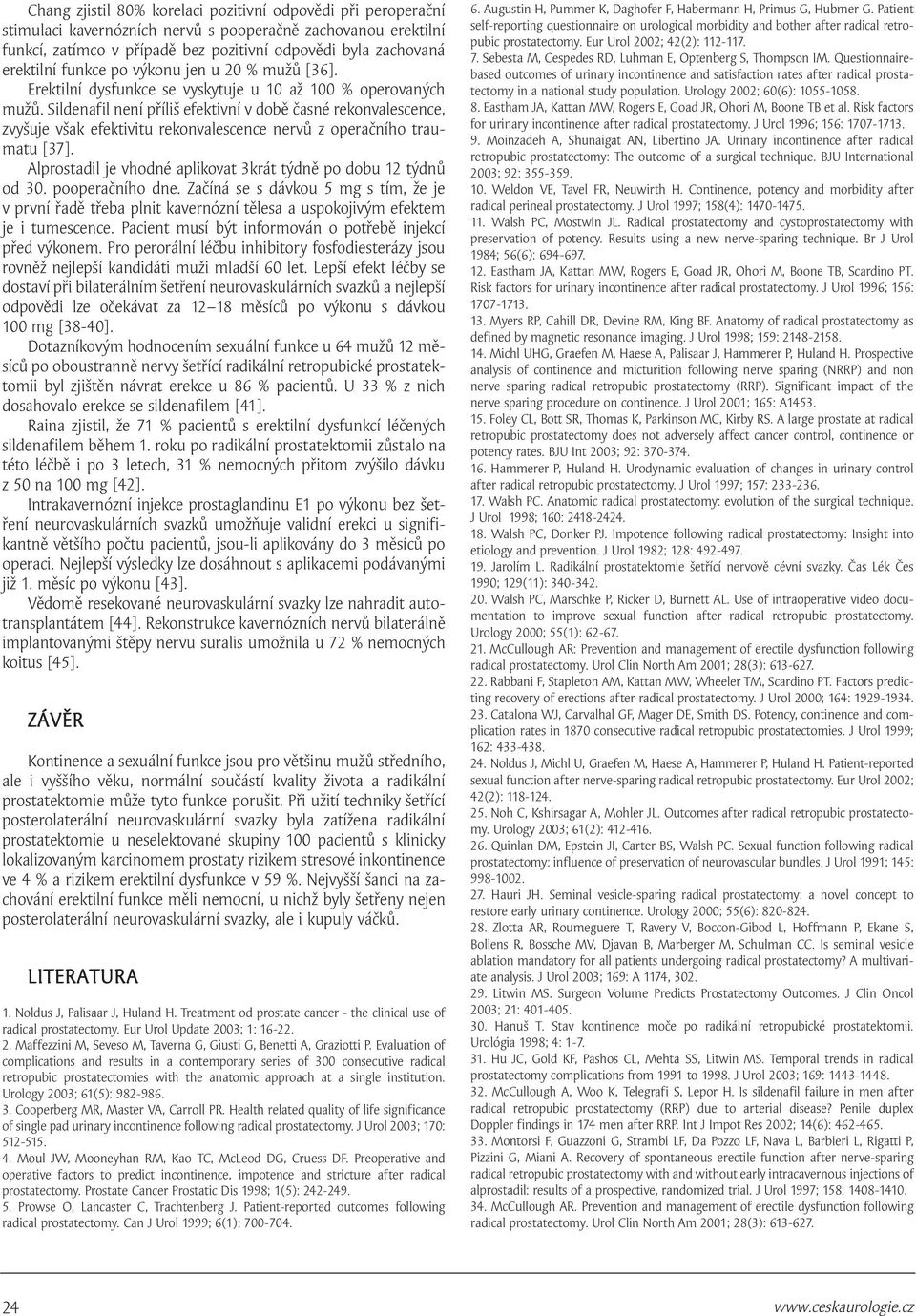 Sildenafil není příliš efektivní v době časné rekonvalescence, zvyšuje však efektivitu rekonvalescence nervů z operačního traumatu [37].