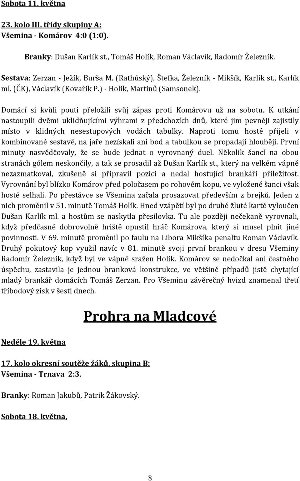 K utkání nastoupili dvěmi uklidňujícími výhrami z předchozích dnů, které jim pevněji zajistily místo v klidných nesestupových vodách tabulky.