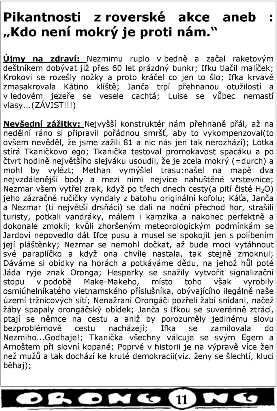 zmasakrovala Kátino klíště; Janča trpí přehnanou otužilostí a v ledovém jezeře se vesele cachtá; Luise se vůbec nemastí vlasy...(závist!