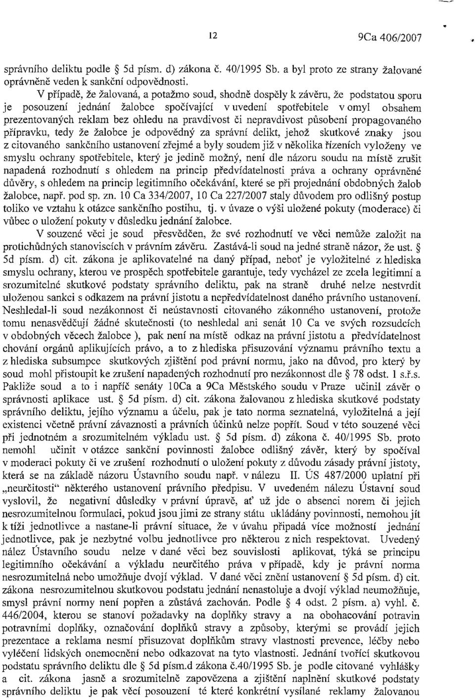 pravdivost či nepravdivost působení propagovaného přípravku, tedy že žalobce je odpovědný za správní delikt, jehož skutkové znaky jsou z citovaného sankčního ustanovení zřejmé a byly soudem již v