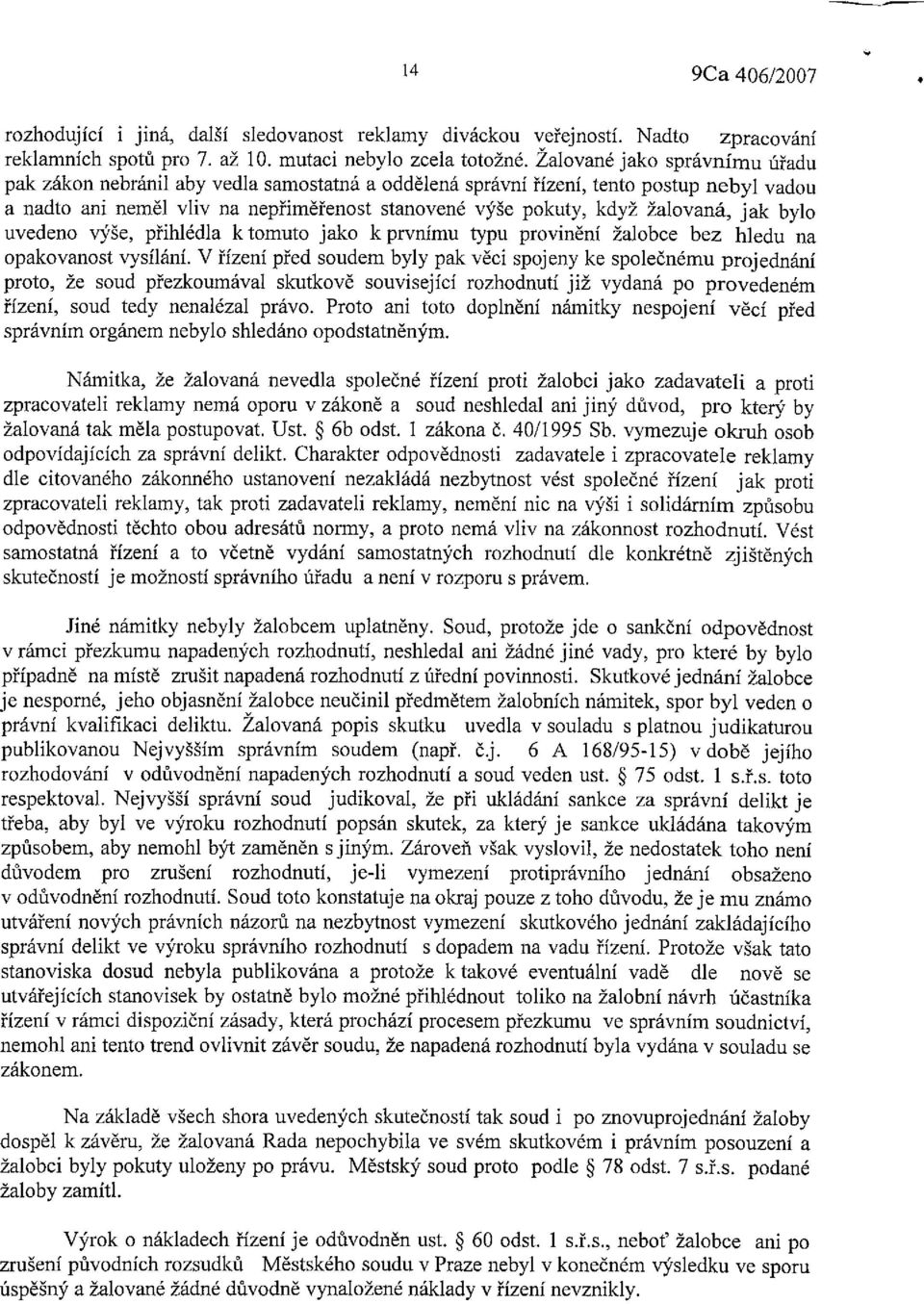 jak bylo uvedeno výše, přihlédla k tomuto jako k prvnímu typu provinění žalobce bez hledu na opakovanost vysílání.