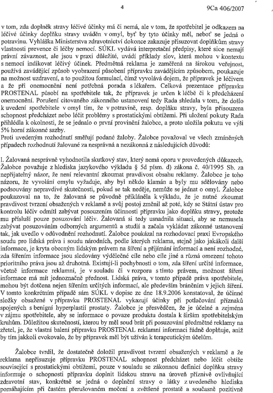 SÚKL vydává interpretační předpisy, které sice nemají právní závaznost, ale jsou v praxi důležité, uvádí příklady slov, která mohou v kontextu s nemocí indikovat léčivý účinek.