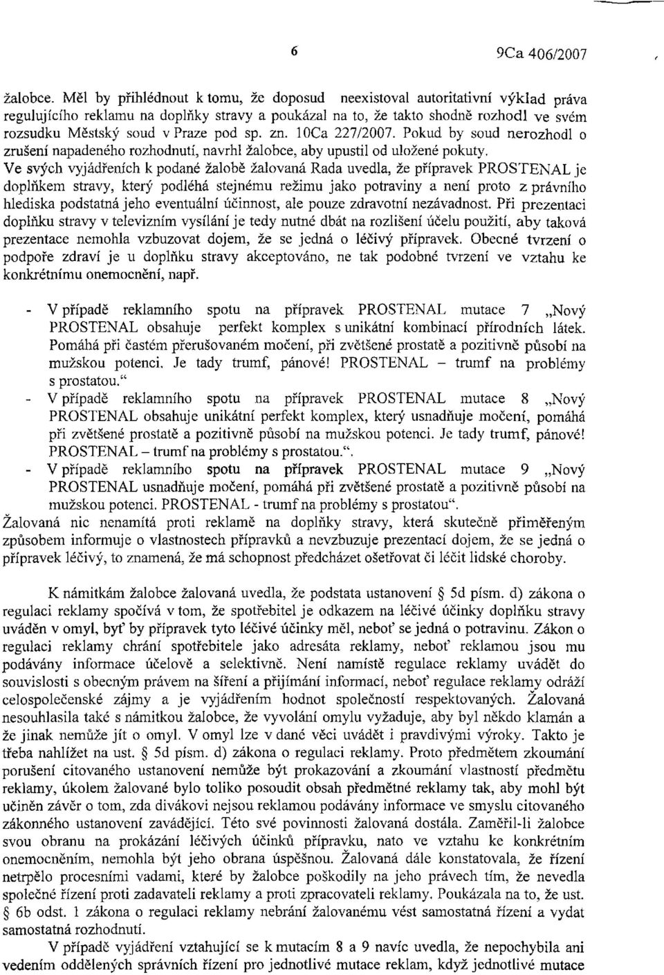 sp. zn. loca 227/2007. Pokud by soud nerozhodl o zrušení napadeného rozhodnutí, navrhl žalobce, aby upustil od uložené pokuty.