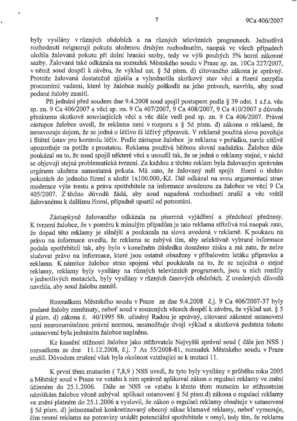 Žalovaná také odkázala na rozsudek Městského soudu v Praze sp. zn. 1 OCa 227/2007, v němž soud dospěl k závěru, že výklad ust. 5d písm. d) citovaného zákona je správný.