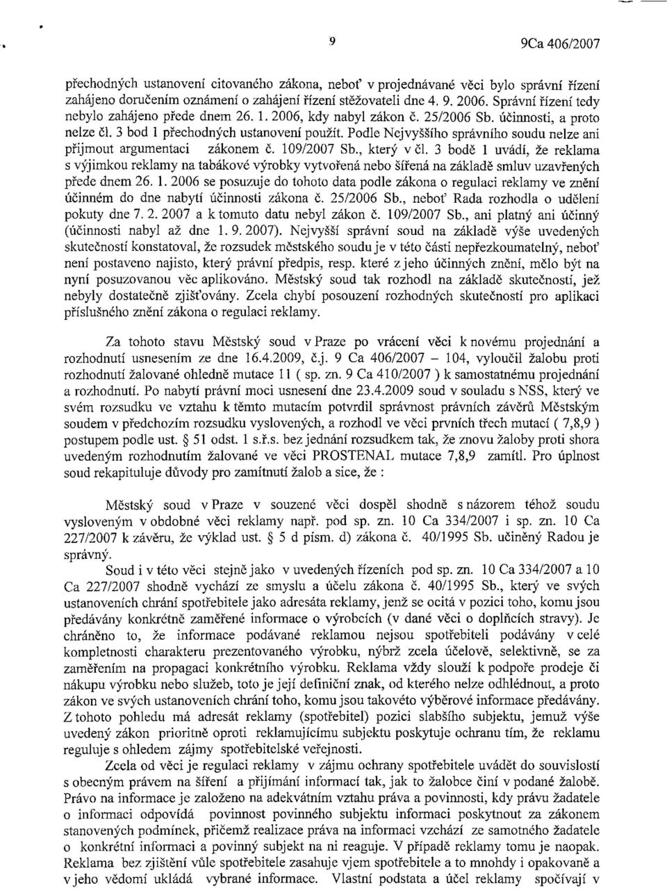 Podle Nejvyššího správního soudu nelze ani přijmout argumentaci zákonem č. 109/2007 Sb., který včl.