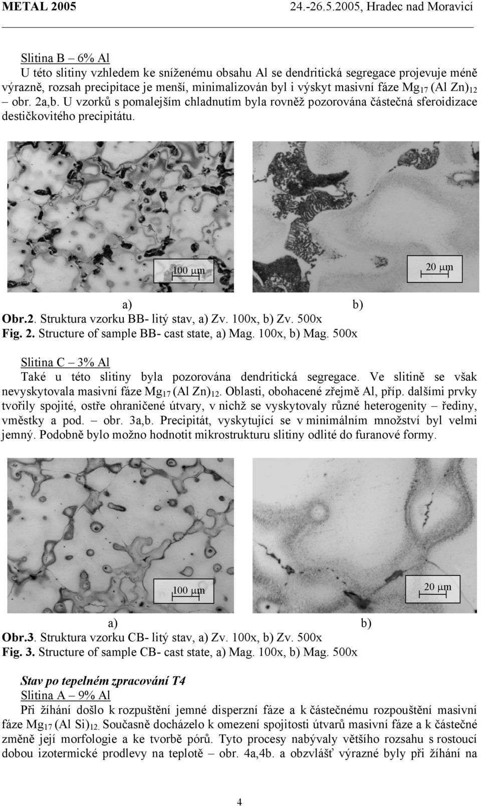 100x, b) Mag. 500x Slitina C 3% Al Také u této slitiny byla pozorována dendritická segregace. Ve slitině se však nevyskytovala masivní fáze Mg 17 (Al Zn) 12. Oblasti, obohacené zřejmě Al, příp.